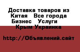 Доставка товаров из Китая - Все города Бизнес » Услуги   . Крым,Украинка